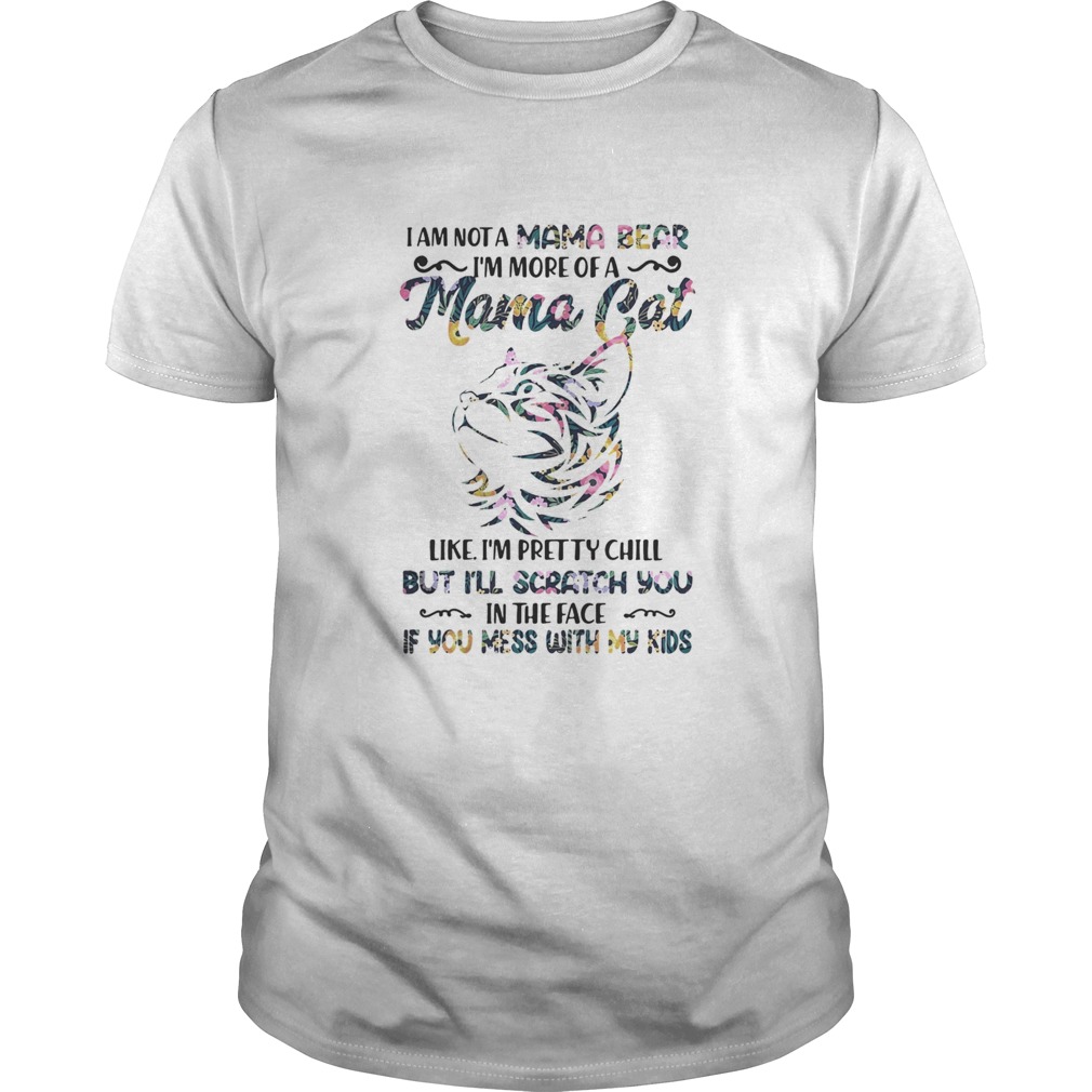 I am not a mama bear Im more of a mama cat like Im pretty chill shirt I am not a mama bear Im more of a mama cat like Im pretty chill shirt