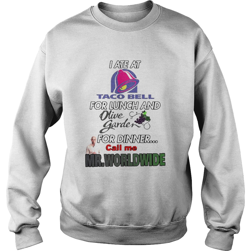 I ate at Taco Bell for lunch and olive garden for dinner call me Mr Worldwide shirt I ate at Taco Bell for lunch and olive garden for dinner call me Mr Worldwide shirt