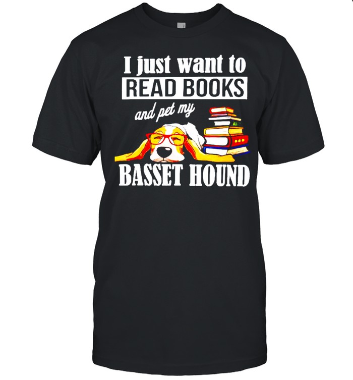 I just want red books and pet my basset hound shirt I just want red books and pet my basset hound shirt
