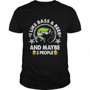 I like Bass and Beer and maybe 3 people shirt