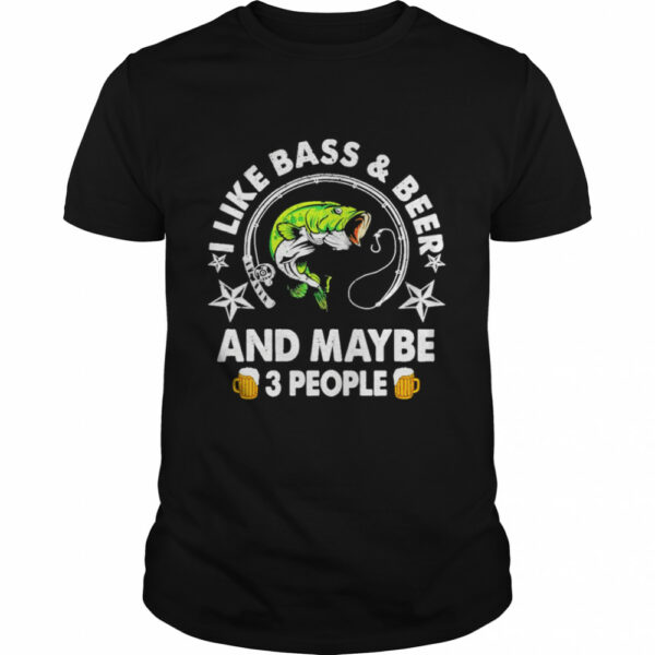 I like Bass and Beer and maybe 3 people shirt