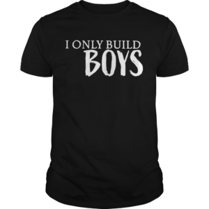 I only build boys shirt