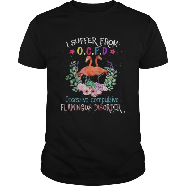 I suffer from OCFD obsessive compulsive Flamingos disorder shirt
