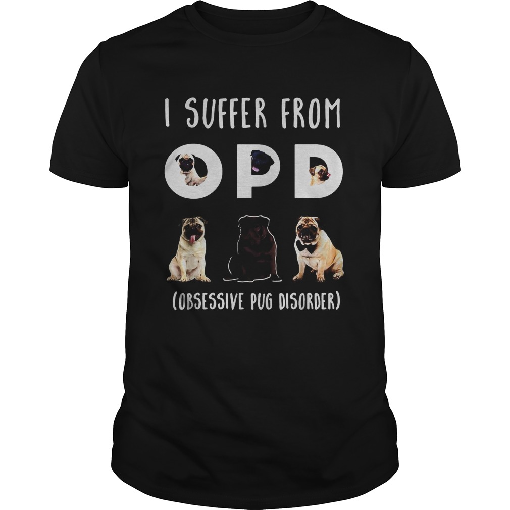 I suffer from opd obsessive pug disorder shirt I suffer from opd obsessive pug disorder shirt