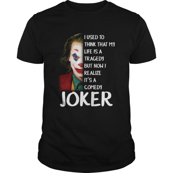 I used to think that my life was a tragedy but now I realize its a comedy Joker shirt