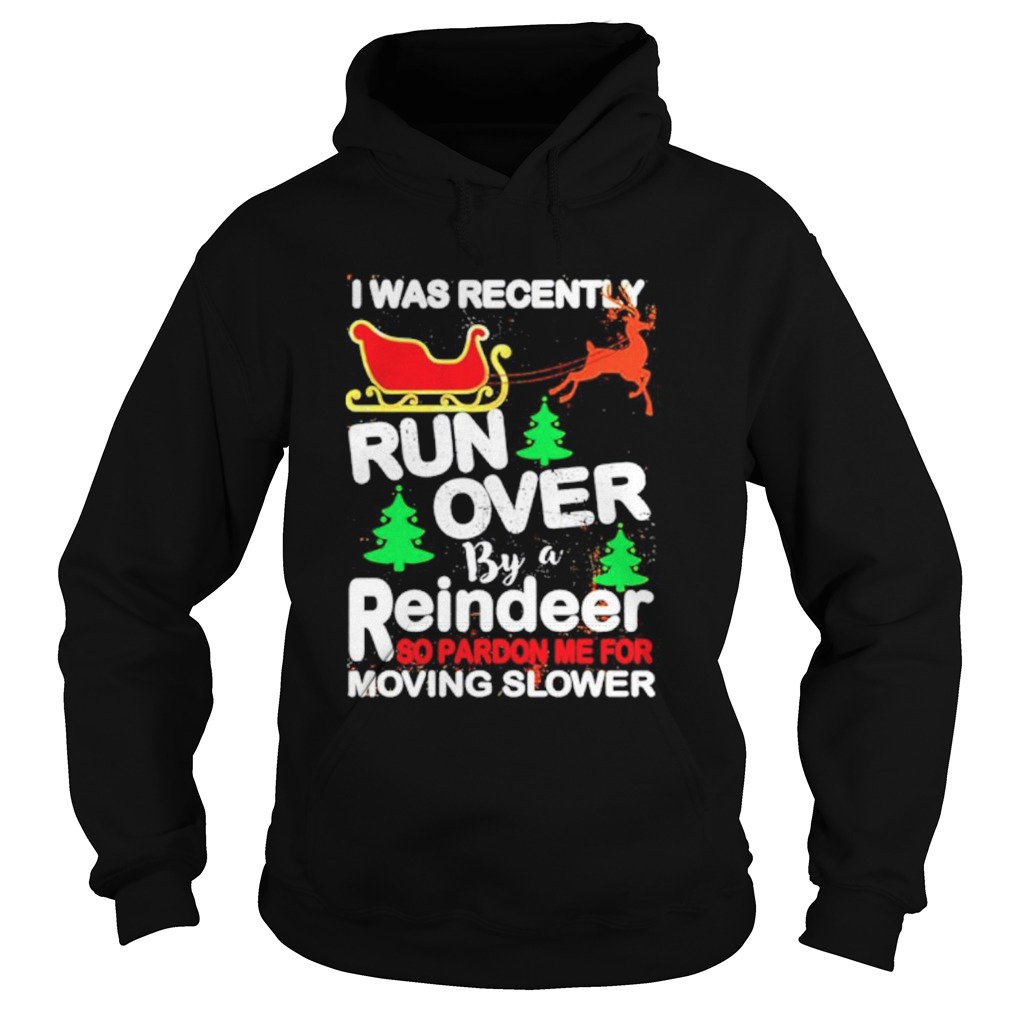 I was recently run over by a reindeer so pardon me for moving slower Christmas shirt I was recently run over by a reindeer so pardon me for moving slower Christmas shirt