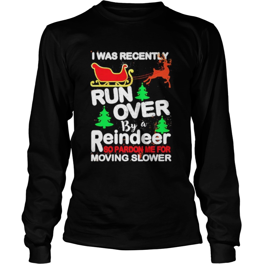 I was recently run over by a reindeer so pardon me for moving slower Christmas shirt I was recently run over by a reindeer so pardon me for moving slower Christmas shirt