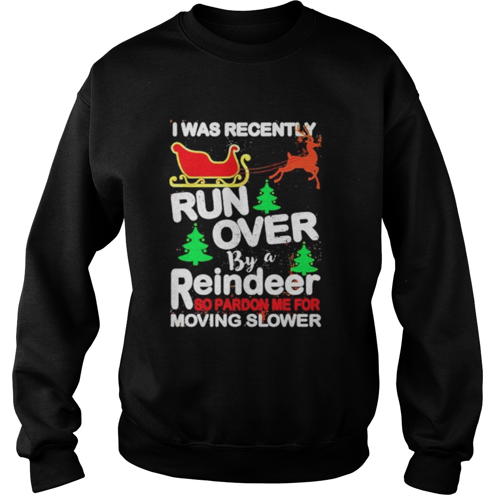 I was recently run over by a reindeer so pardon me for moving slower Christmas shirt I was recently run over by a reindeer so pardon me for moving slower Christmas shirt