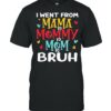I went from mama to mommy to mom to bruh mothers day shirt