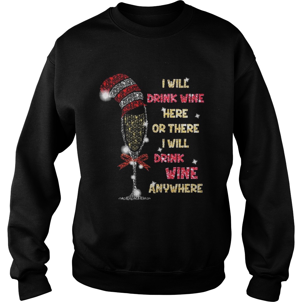 I will drink wine here or there I will drink wine anywhere christmas shirt I will drink wine here or there I will drink wine anywhere christmas shirt