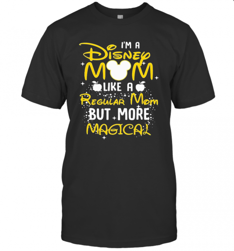 I'M A Disney Mom Like A Regular Mom But More Magical T-Shirt I'M A Disney Mom Like A Regular Mom But More Magical T-Shirt