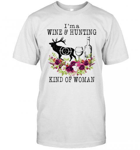 I'M A Wine And Hunting Kind Of Woman Flowers T-Shirt I'M A Wine And Hunting Kind Of Woman Flowers T-Shirt