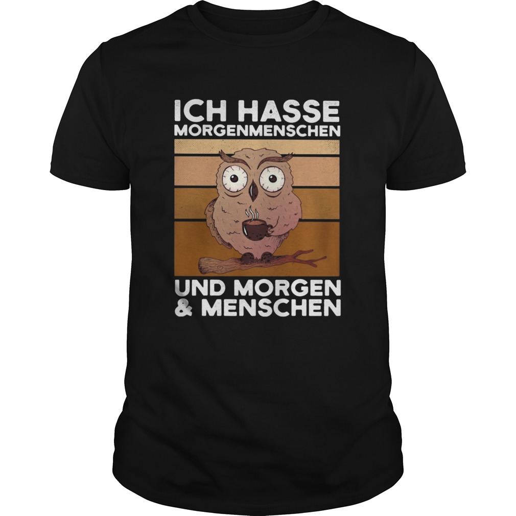 Ich Hasse Morgenmenschen Und Morgen And Menschen Owl Vintage Retro shirt Ich Hasse Morgenmenschen Und Morgen And Menschen Owl Vintage Retro shirt