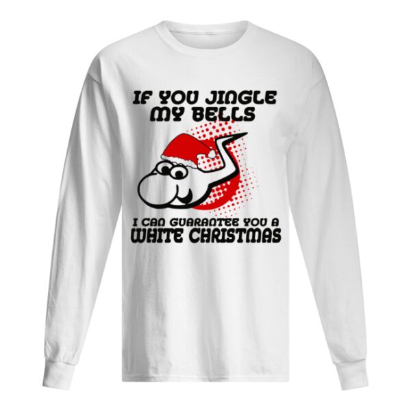 If Jingle My Bells I Can Guarantee You A White Christmas shirt