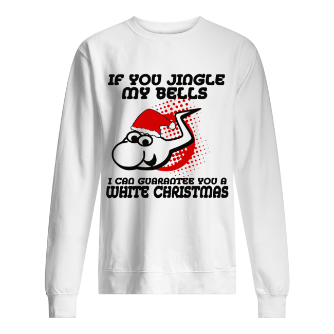 If Jingle My Bells I Can Guarantee You A White Christmas shirt If Jingle My Bells I Can Guarantee You A White Christmas shirt