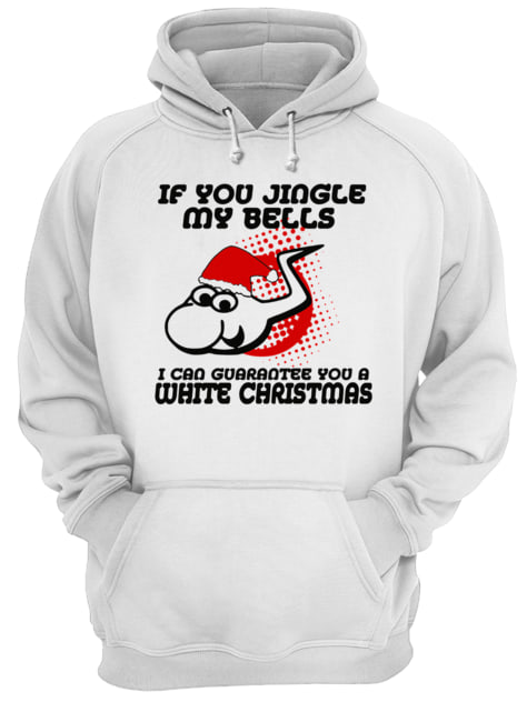 If Jingle My Bells I Can Guarantee You A White Christmas shirt If Jingle My Bells I Can Guarantee You A White Christmas shirt