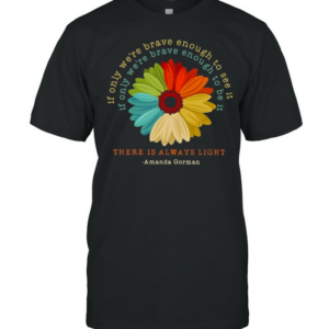 If Only We’re Brave Enough To See It If Only We’re Brave Enough To Be It Amanda Gorman Shirt