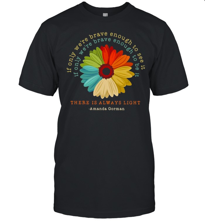 If Only We’re Brave Enough To See It If Only We’re Brave Enough To Be It Amanda Gorman Shirt If Only We’re Brave Enough To See It If Only We’re Brave Enough To Be It Amanda Gorman Shirt