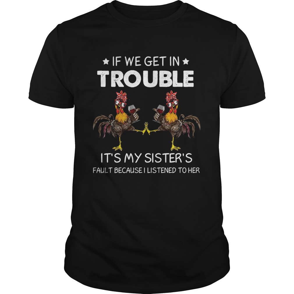 If We Get In Trouble Its My Sisters Fault Because I Listened To Her shirt If We Get In Trouble Its My Sisters Fault Because I Listened To Her shirt