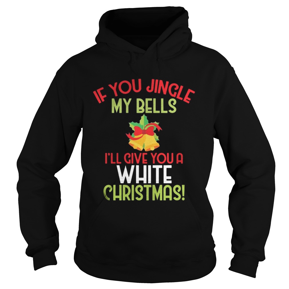 If You Jingle My Bell I’ll Give You A White Christmas Tee Shirt If You Jingle My Bell I’ll Give You A White Christmas Tee Shirt