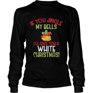 If You Jingle My Bell I'll Give You A White Christmas Tee Shirt 3