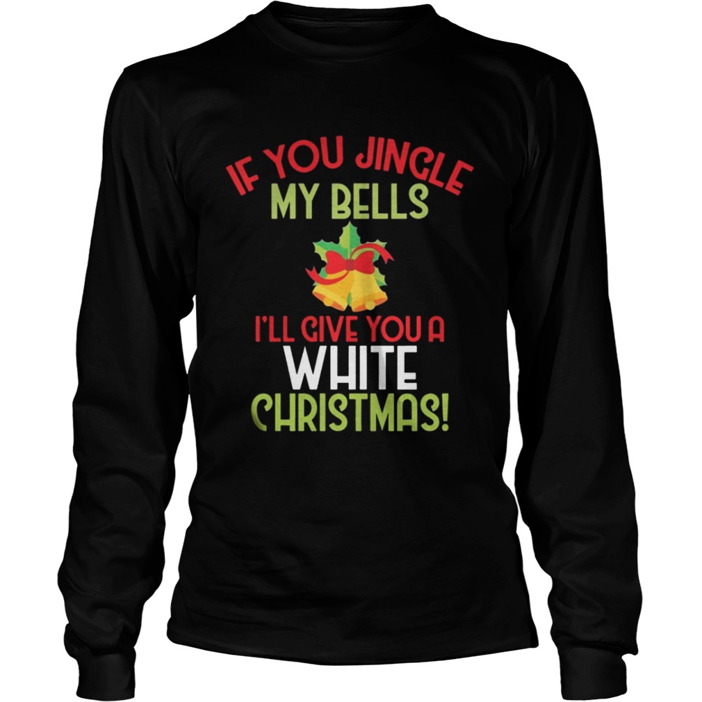 If You Jingle My Bell I’ll Give You A White Christmas Tee Shirt If You Jingle My Bell I’ll Give You A White Christmas Tee Shirt