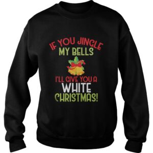 If You Jingle My Bell I'll Give You A White Christmas Tee Shirt 4