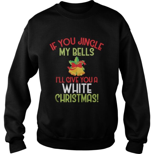 If You Jingle My Bell I’ll Give You A White Christmas Tee Shirt