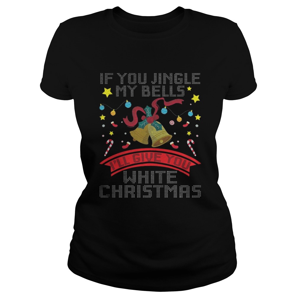 If You Jingle My Bells I’ll Give A White Christmas Classic T-Shirt If You Jingle My Bells I’ll Give A White Christmas Classic T-Shirt