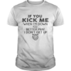 If you kick me when Im down you better pray I dont get up Tiger shirt