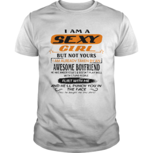 Im A Sexy Girl But Not Yours I Am Already Taken By An Awesome Boyfriend Shirt