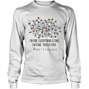 Im Fine Everything Is Fine Im Fine This Is Fine Prek Teacher shirt