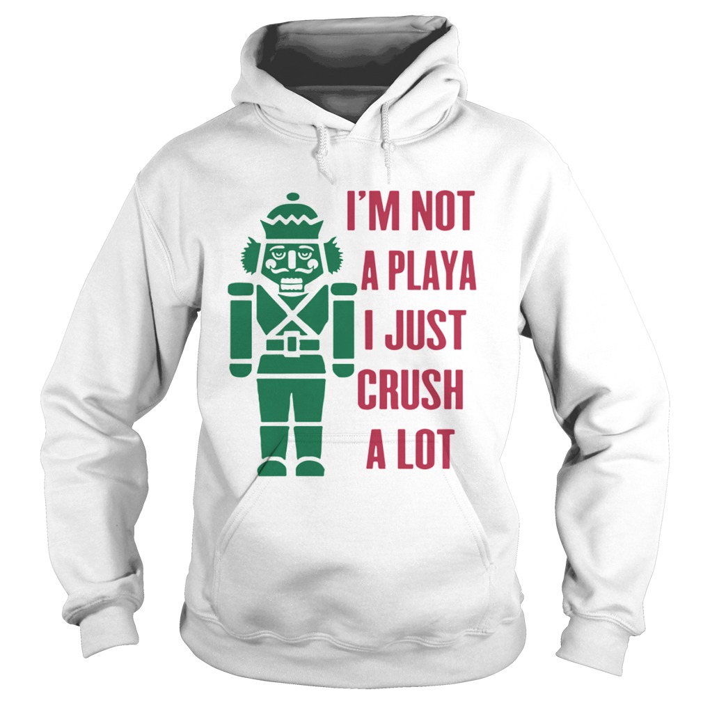 Im Not A Playa I Just Crush A Lot Christmas shirt Im Not A Playa I Just Crush A Lot Christmas shirt