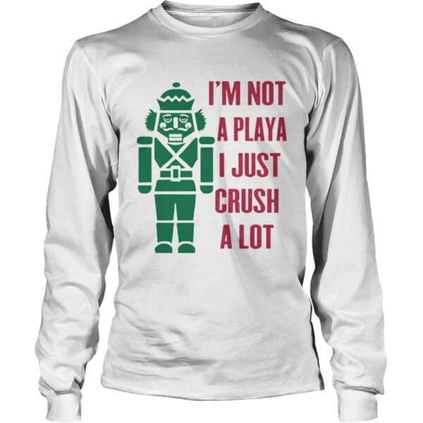Im Not A Playa I Just Crush A Lot Christmas shirt