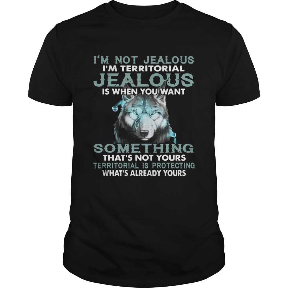Im Not Jealous Im Territorial Jealous Is When You Want shirt Im Not Jealous Im Territorial Jealous Is When You Want shirt