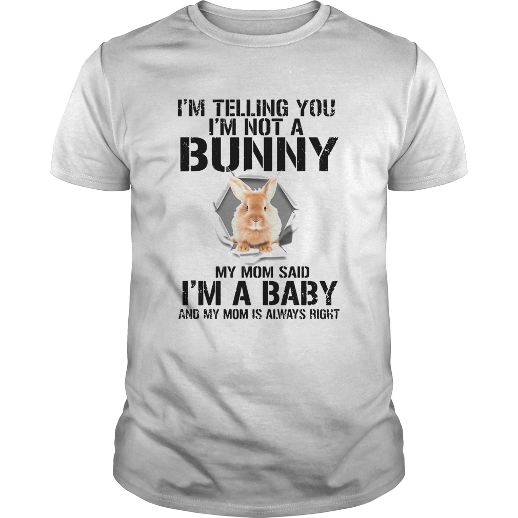 Im Telling You Im Not A Bunny My Mom Said Im A Baby shirt Im Telling You Im Not A Bunny My Mom Said Im A Baby shirt