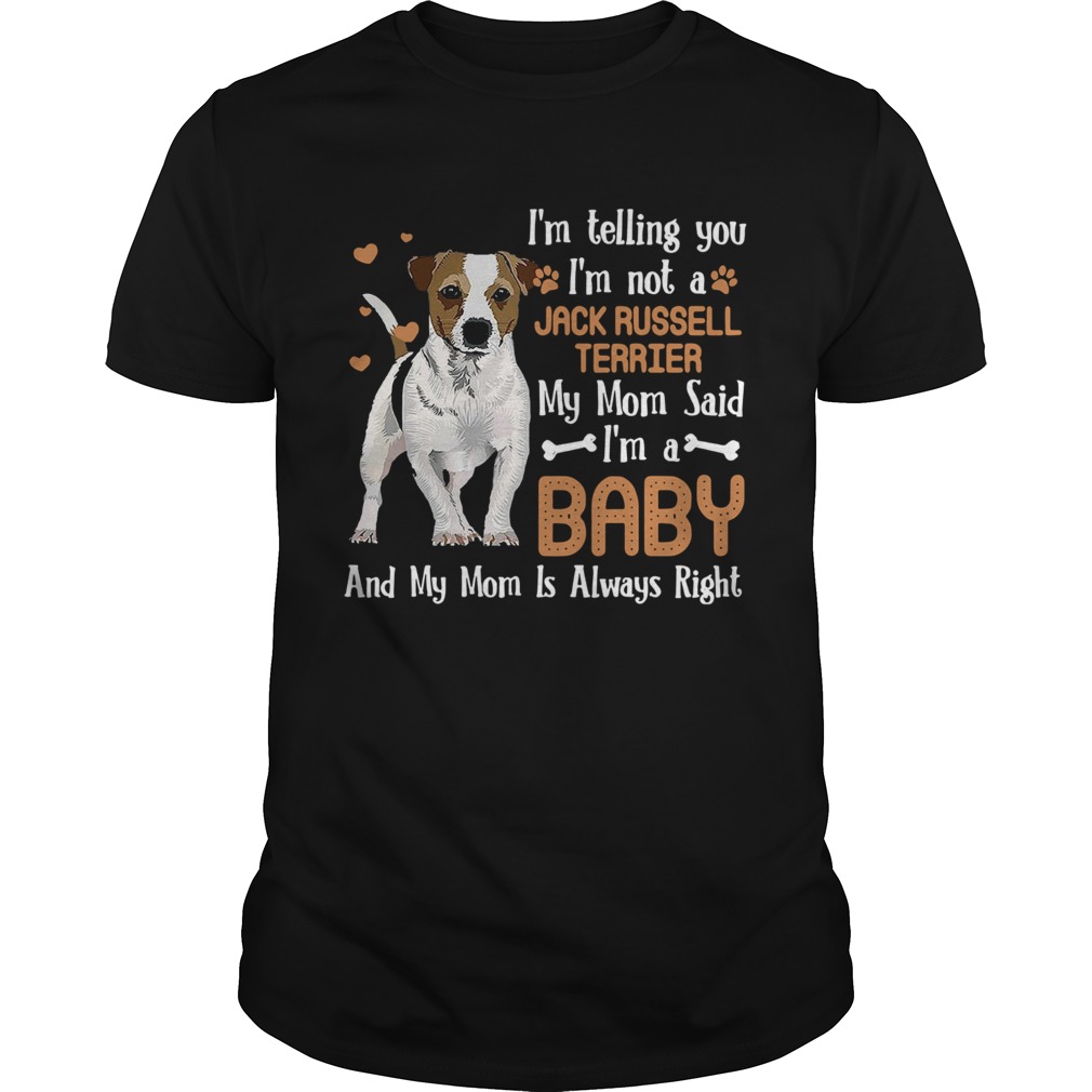 Im Telling You Im Not A Jack Russell Terrier My Mom Said shirt Im Telling You Im Not A Jack Russell Terrier My Mom Said shirt