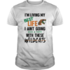 Im living my best life I aint going back and forth with these wildcats shirt