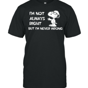 Im not always right but im never wrong snoopy shirt