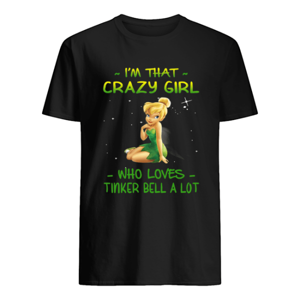 I’m that crazy girl who loves tinkerbell a lot shirt