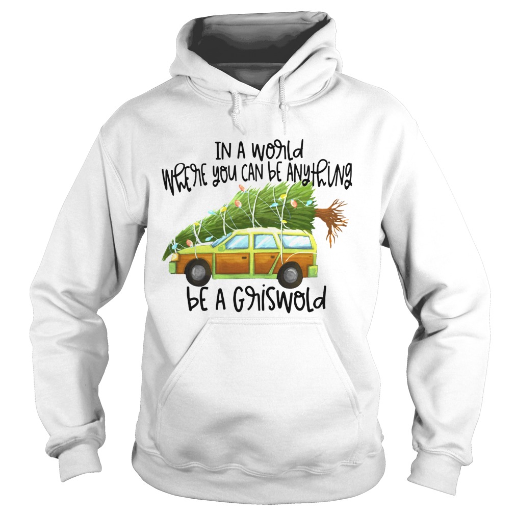 In A World Where You Can Be Anything Be A Griswold shirt In A World Where You Can Be Anything Be A Griswold shirt