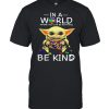 In A World Where You Can Be Anything Be Kind Baby Yoda Autism Awareness Shirt