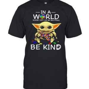 In A World Where You Can Be Anything Be Kind Baby Yoda Autism Awareness Shirt