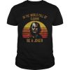 In the world full of Clowns be a Joker shirt