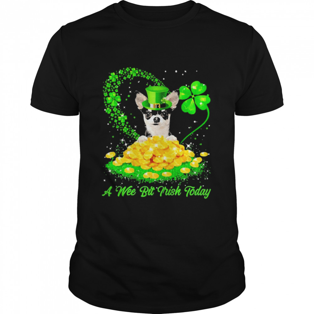 Irish Today Black Chihuahua Dog A Wee Bit Irish Today Shirt Irish Today Black Chihuahua Dog A Wee Bit Irish Today Shirt
