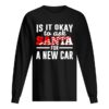 Is It Ok To Ask Santa For A New Car Funny Christmas Joke shirt