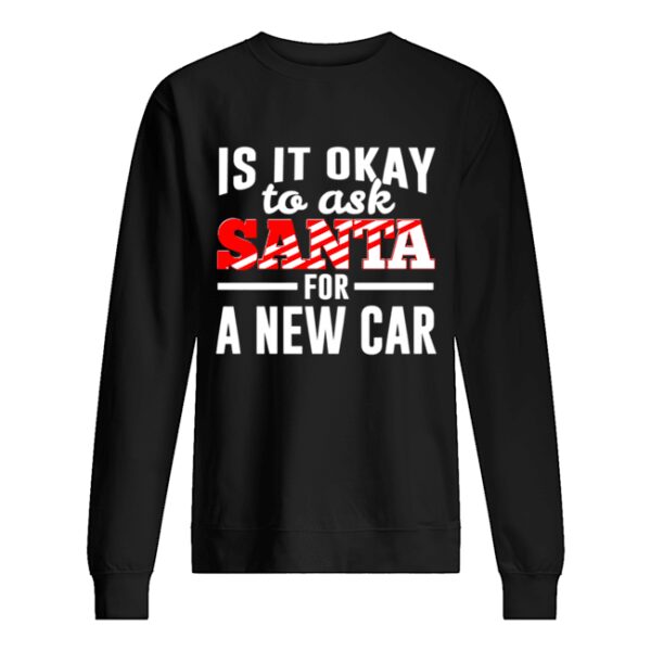 Is It Ok To Ask Santa For A New Car Funny Christmas Joke shirt