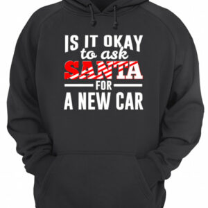 Is It Ok To Ask Santa For A New Car Funny Christmas Joke shirt 3