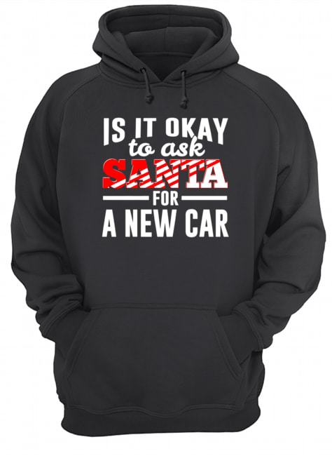 Is It Ok To Ask Santa For A New Car Funny Christmas Joke shirt Is It Ok To Ask Santa For A New Car Funny Christmas Joke shirt