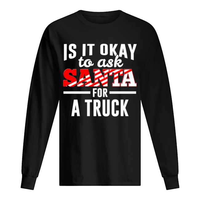 Is It Ok To Ask Santa For A Truck For Christmas Funny shirt Is It Ok To Ask Santa For A Truck For Christmas Funny shirt